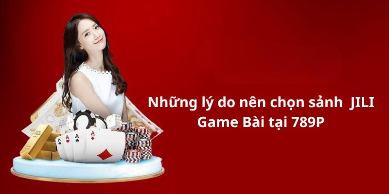 Ưu điểm sảnh jili game bài 789p