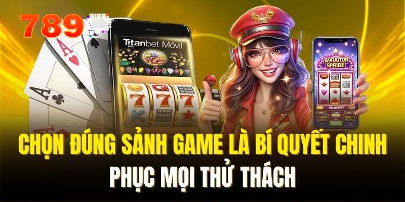 Lựa chọn sảnh game 789P phù hợp