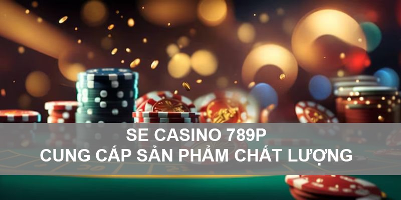 Ưu điểm se casino 789p